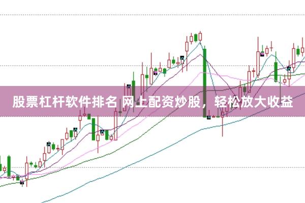 股票杠杆软件排名 网上配资炒股，轻松放大收益