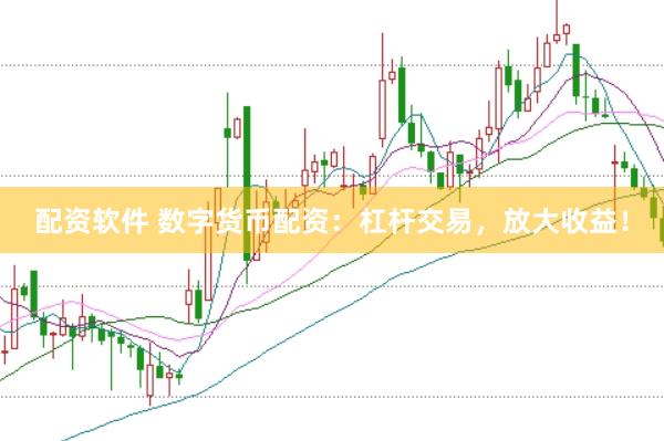 配资软件 数字货币配资：杠杆交易，放大收益！