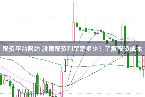 配资平台网站 股票配资利率是多少？了解配资成本