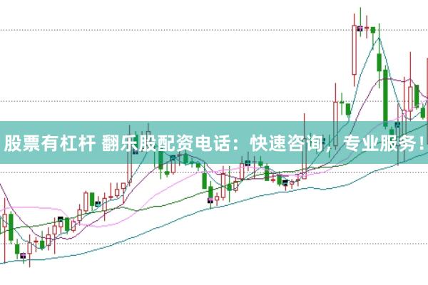 股票有杠杆 翻乐股配资电话：快速咨询，专业服务！