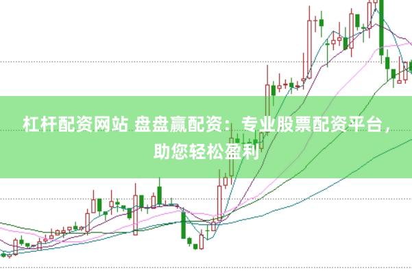 杠杆配资网站 盘盘赢配资：专业股票配资平台，助您轻松盈利