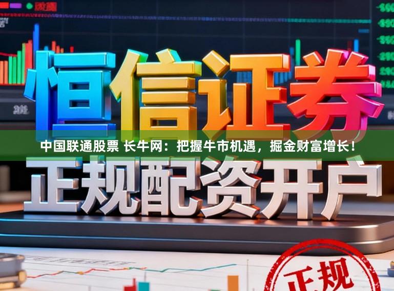 中国联通股票 长牛网：把握牛市机遇，掘金财富增长！