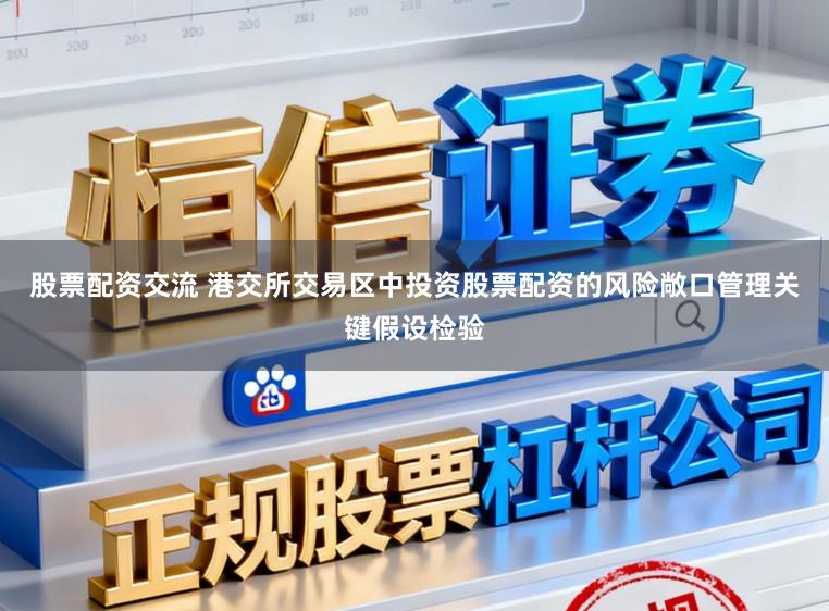 股票配资交流 港交所交易区中投资股票配资的风险敞口管理关键假设检验