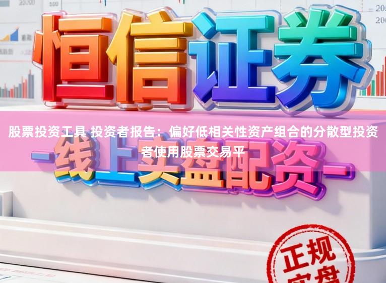 股票投资工具 投资者报告：偏好低相关性资产组合的分散型投资者使用股票交易平