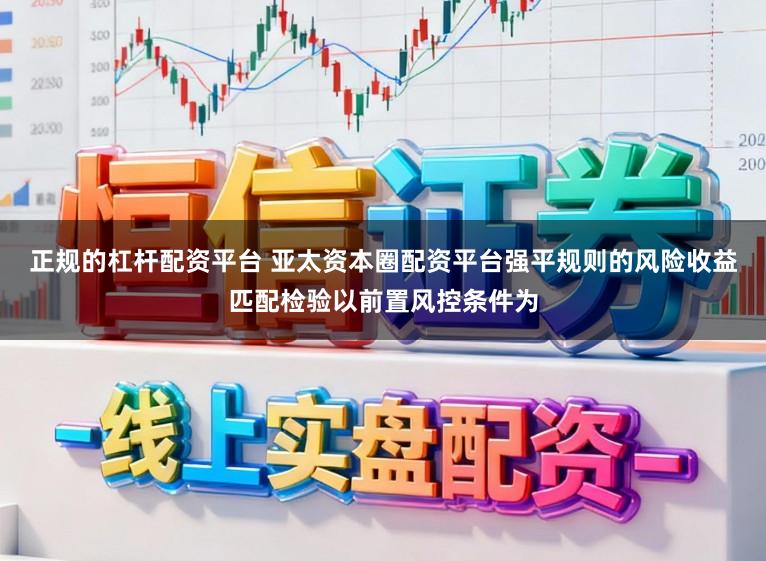 正规的杠杆配资平台 亚太资本圈配资平台强平规则的风险收益匹配检验以前置风控条件为