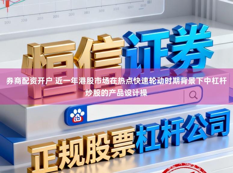 券商配资开户 近一年港股市场在热点快速轮动时期背景下中杠杆炒股的产品设计操