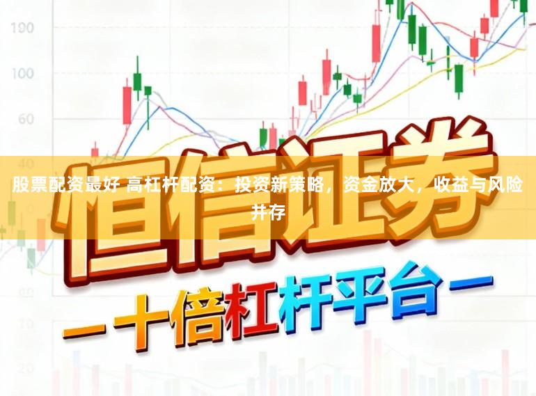 股票配资最好 高杠杆配资：投资新策略，资金放大，收益与风险并存