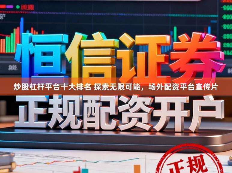 炒股杠杆平台十大排名 探索无限可能，场外配资平台宣传片
