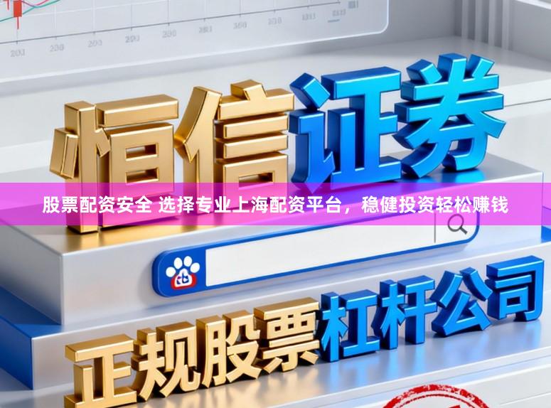 股票配资安全 选择专业上海配资平台,稳健投资轻松赚钱