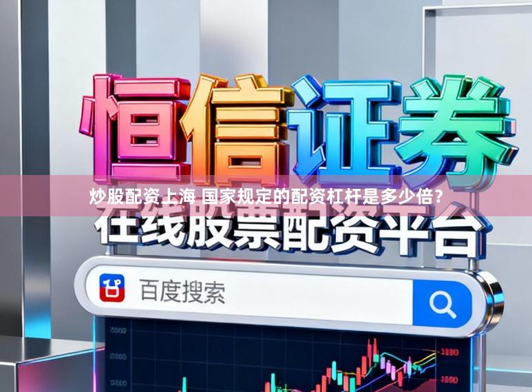 炒股配资上海 国家规定的配资杠杆是多少倍？