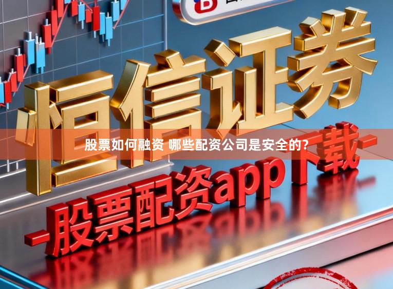 股票如何融资 哪些配资公司是安全的？