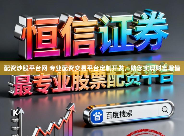 配资炒股平台网 专业配资交易平台定制开发，助您实现财富增值